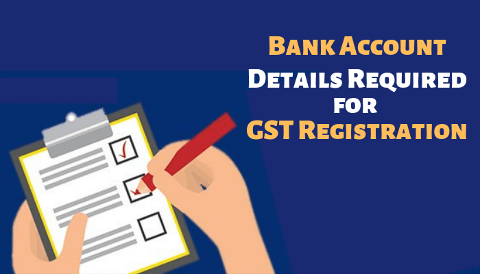Bank Account Details Required for GST Registration 