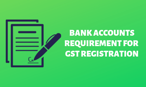 Bank Accounts Requirement for GST Registration