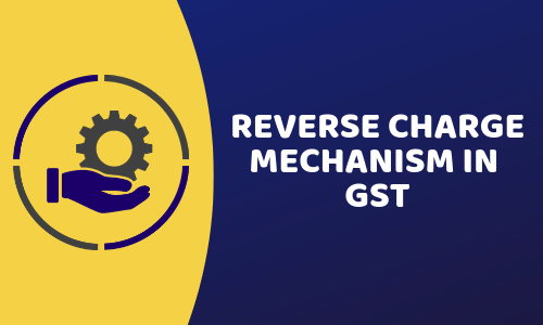 Reverse Charge Mechanism in GST