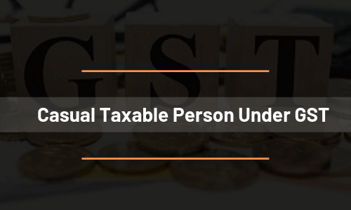 Casual Taxable Person Under GST