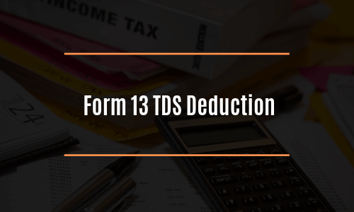 Form 13 TDS Deduction