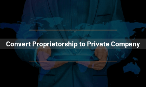 conversion of proprietorship to private company