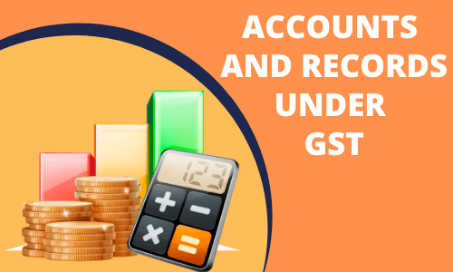 Accounts and Records Under GST