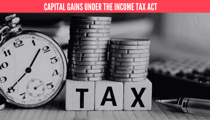 Capital Gains under the Income Tax act