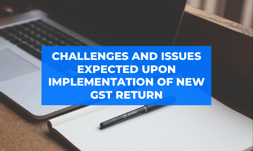 Challenges and Issues expected upon Implementation New GST Return