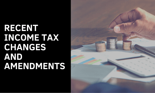 Recent income Tax Changes and Amendments