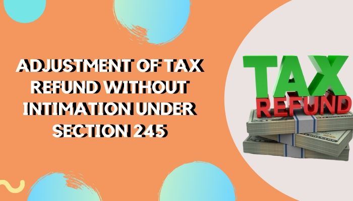 Adjustment of tax refund without intimation under section 245