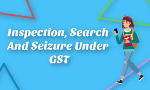 Inspection, search and seizure under GST