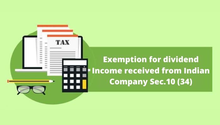 Exemption for dividend Income received from Indian Company Sec.10 (34) 