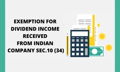 Exemption for dividend Income received from Indian Company Sec.10 (34)