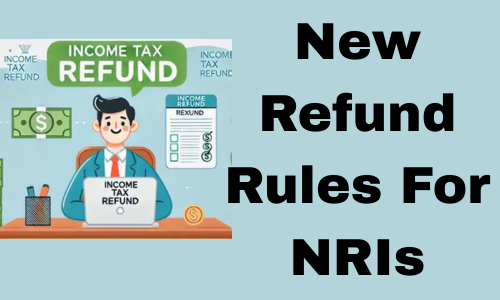 New Refund Rules For NRI